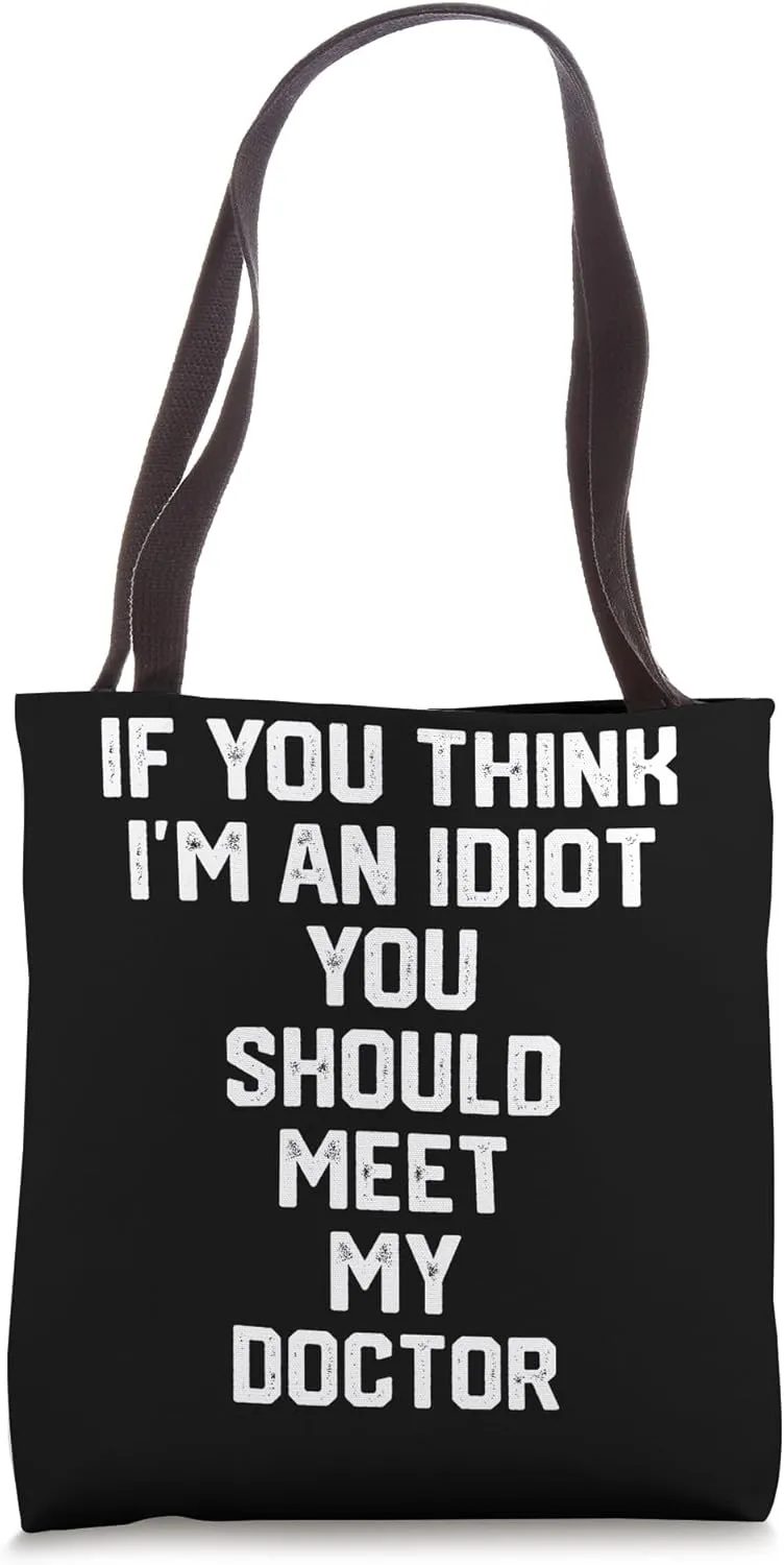 If You Think I'm An Idiot You Should Meet My Doctor Tote Bag